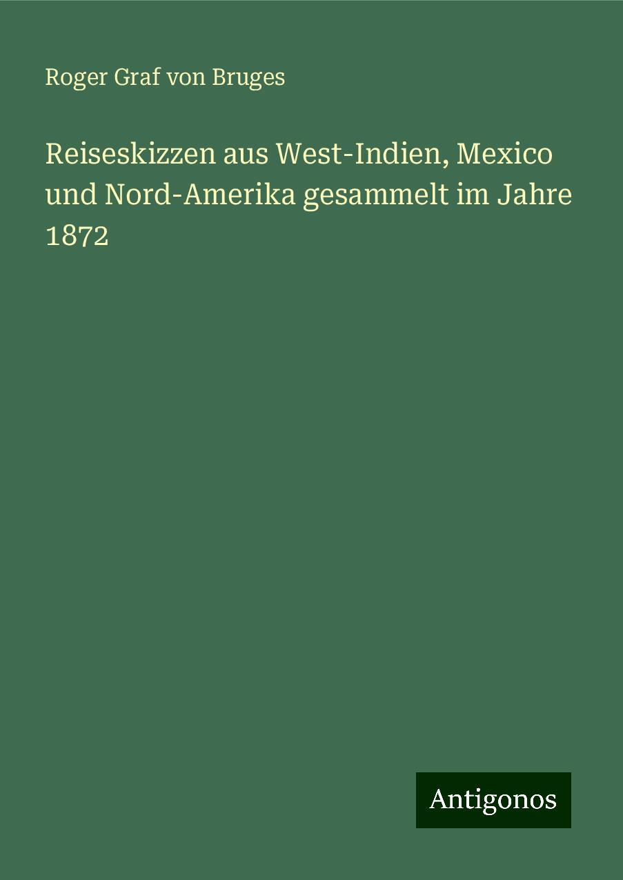 Reiseskizzen aus West-Indien, Mexico und Nord-Amerika gesammelt im Jahre 1872