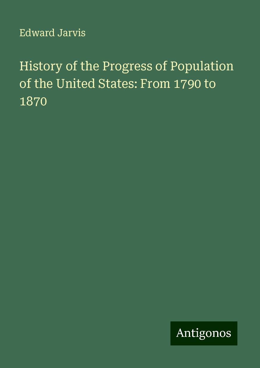 History of the Progress of Population of the United States: From 1790 to 1870