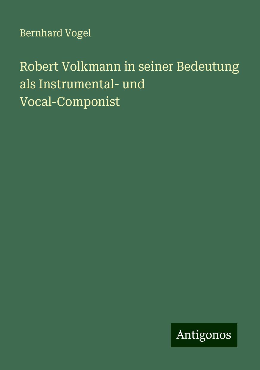 Robert Volkmann in seiner Bedeutung als Instrumental- und Vocal-Componist