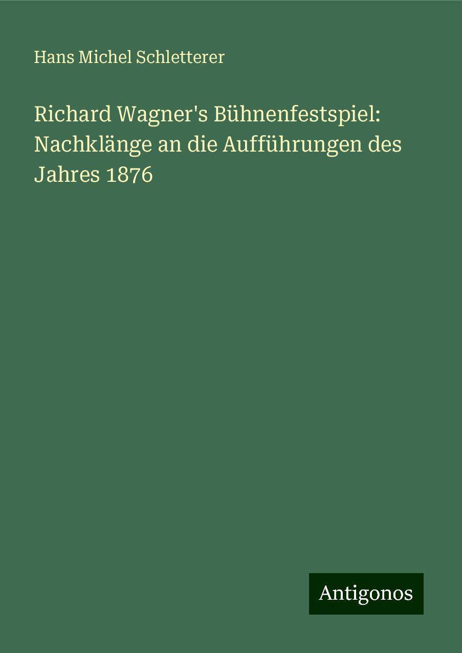 Richard Wagner's Bühnenfestspiel: Nachklänge an die Aufführungen des Jahres 1876