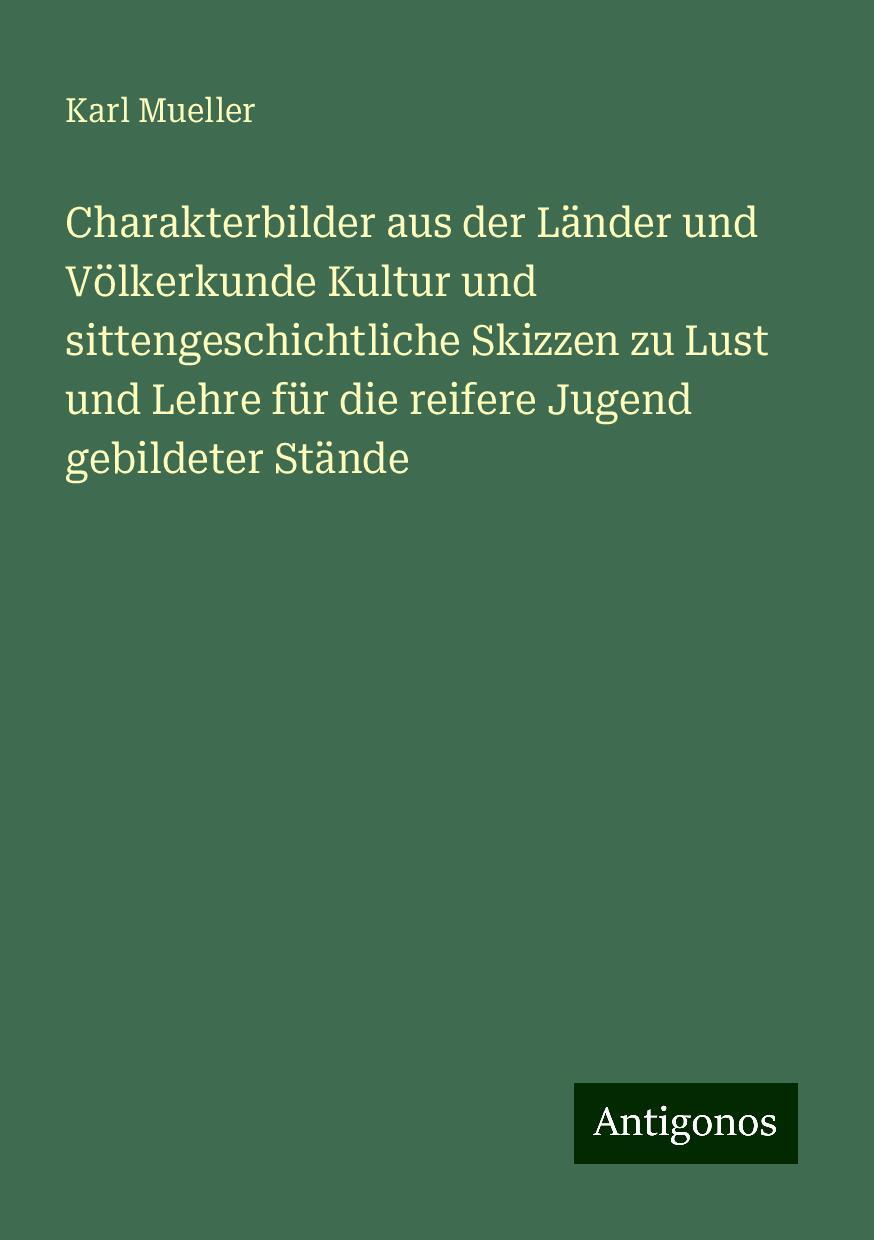 Charakterbilder aus der Länder und Völkerkunde Kultur und sittengeschichtliche Skizzen zu Lust und Lehre für die reifere Jugend gebildeter Stände