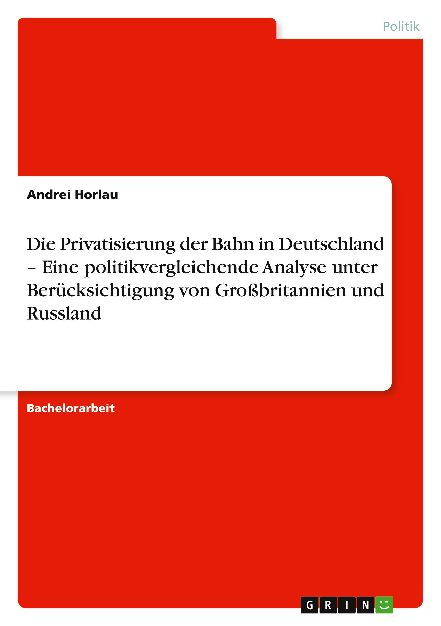 Die Privatisierung der Bahn in Deutschland ¿ Eine politikvergleichende Analyse unter Berücksichtigung von Großbritannien und Russland