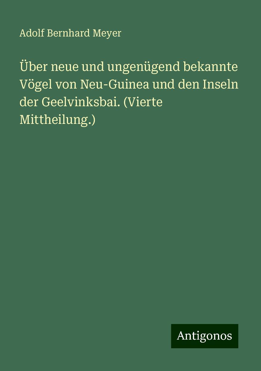 Über neue und ungenügend bekannte Vögel von Neu-Guinea und den Inseln der Geelvinksbai. (Vierte Mittheilung.)