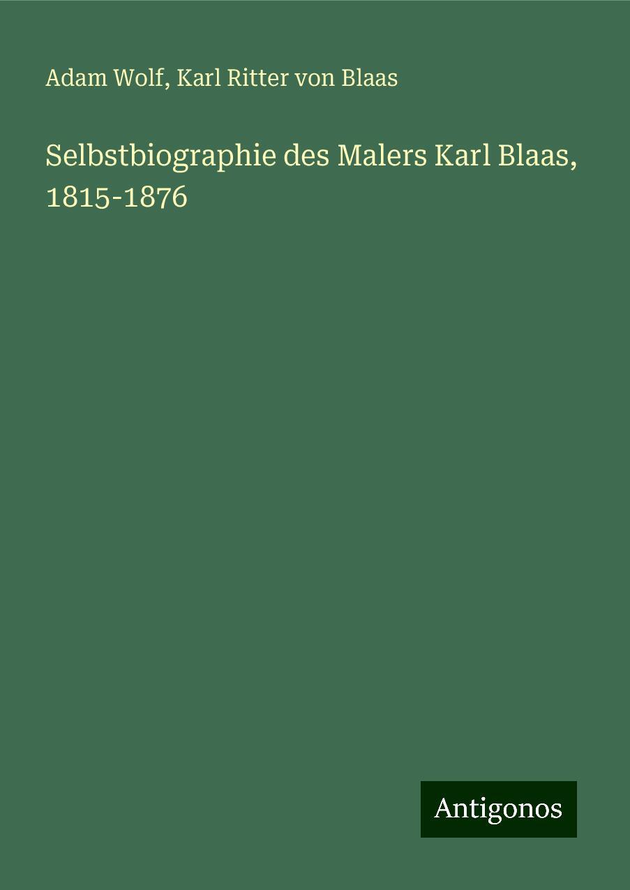 Selbstbiographie des Malers Karl Blaas, 1815-1876