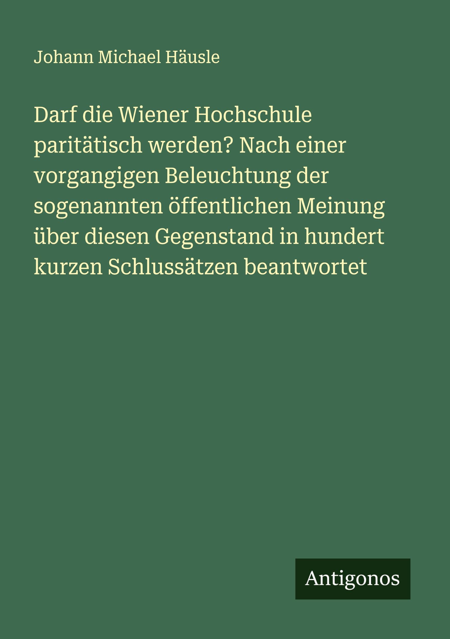 Darf die Wiener Hochschule paritätisch werden? Nach einer vorgangigen Beleuchtung der sogenannten öffentlichen Meinung über diesen Gegenstand in hundert kurzen Schlussätzen beantwortet