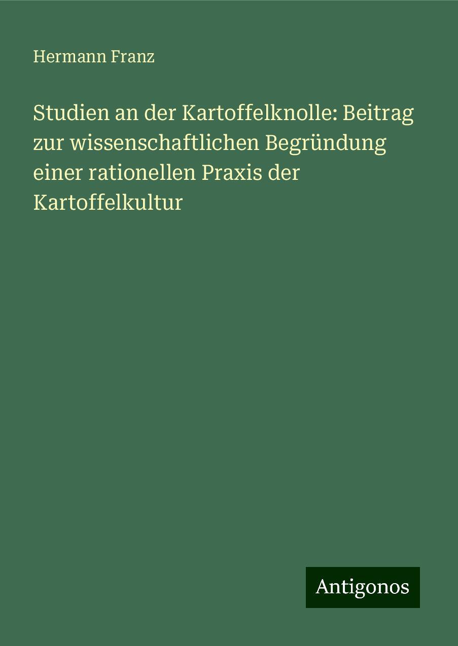 Studien an der Kartoffelknolle: Beitrag zur wissenschaftlichen Begründung einer rationellen Praxis der Kartoffelkultur