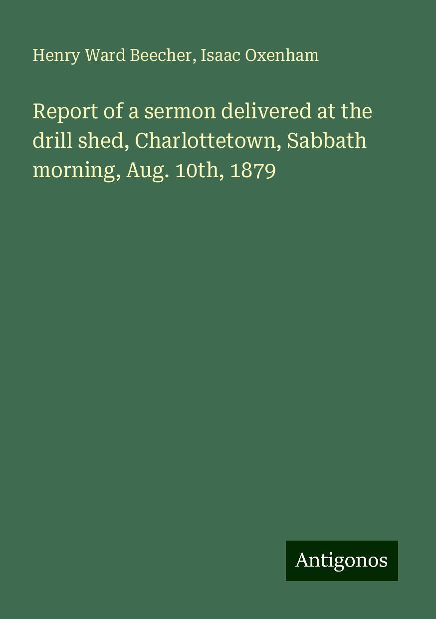 Report of a sermon delivered at the drill shed, Charlottetown, Sabbath morning, Aug. 10th, 1879