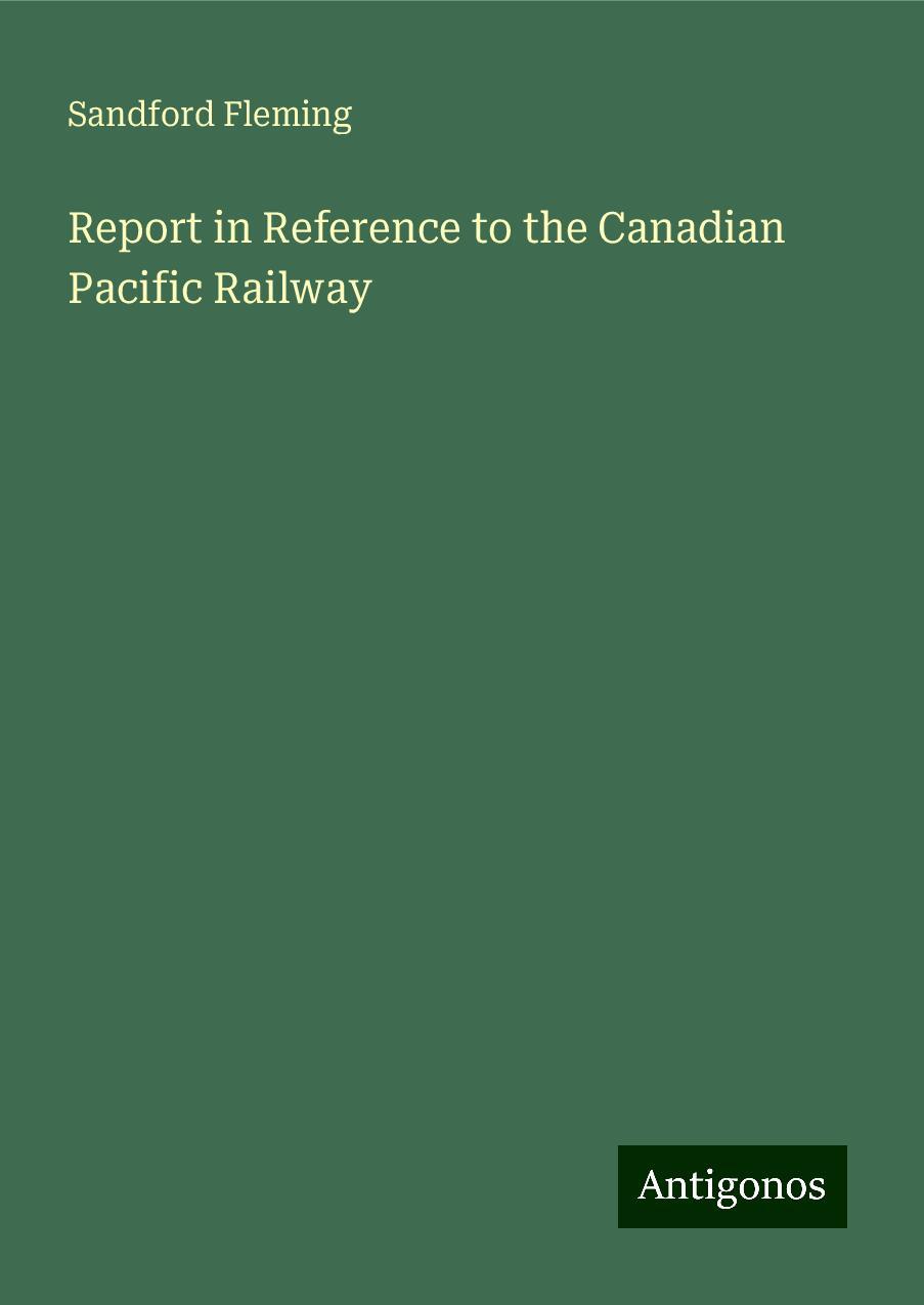 Report in Reference to the Canadian Pacific Railway