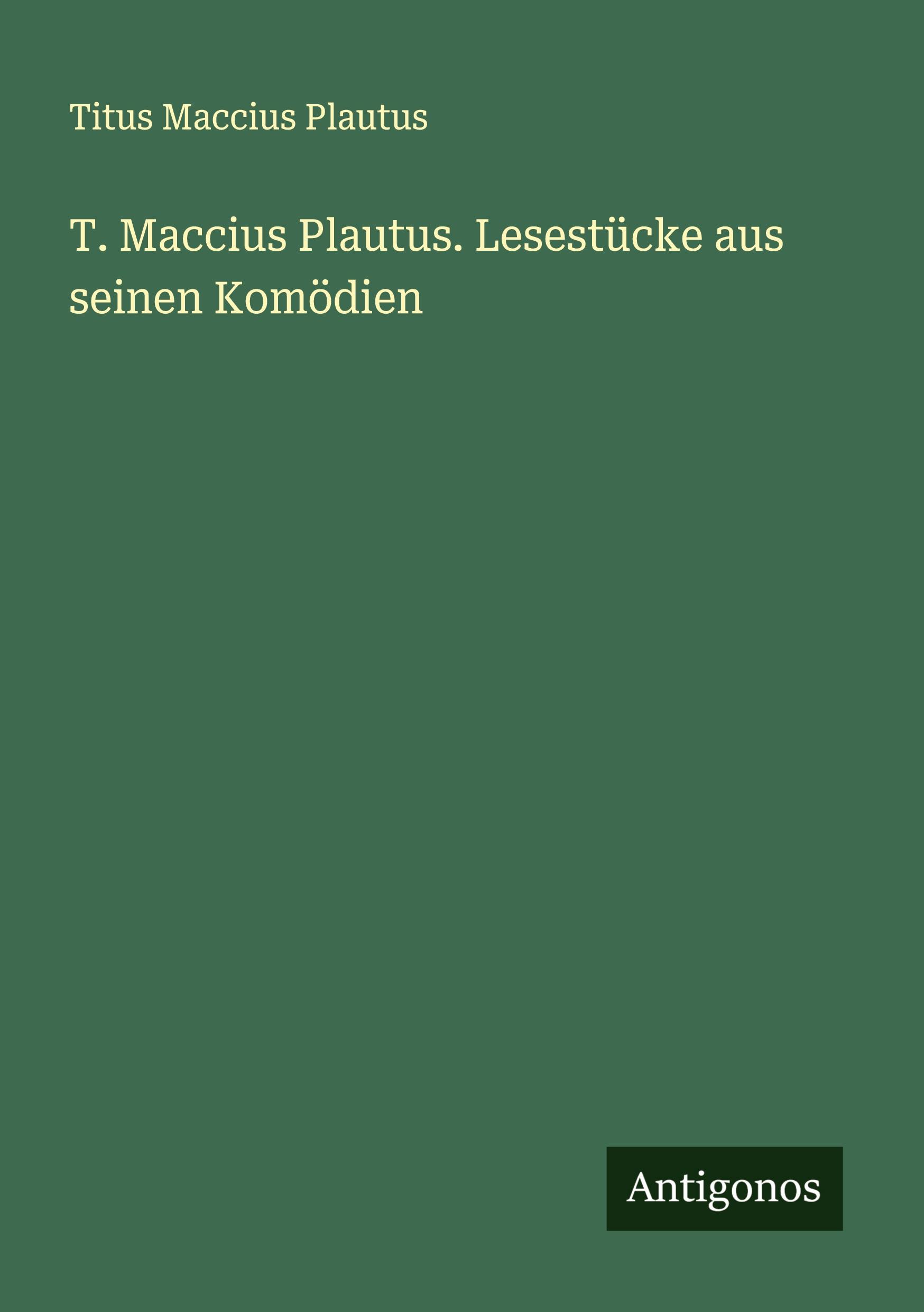 T. Maccius Plautus. Lesestücke aus seinen Komödien