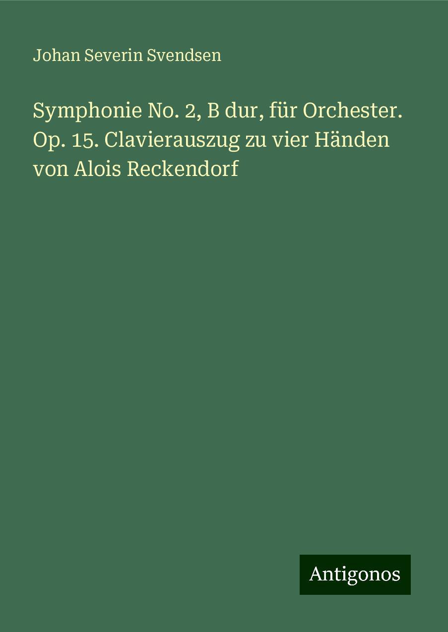 Symphonie No. 2, B dur, für Orchester. Op. 15. Clavierauszug zu vier Händen von Alois Reckendorf