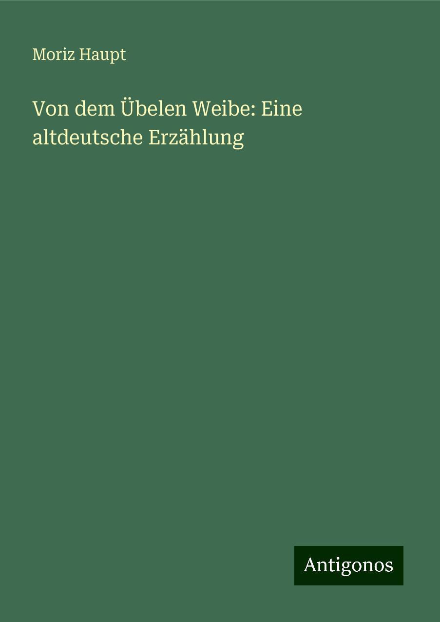 Von dem Übelen Weibe: Eine altdeutsche Erzählung