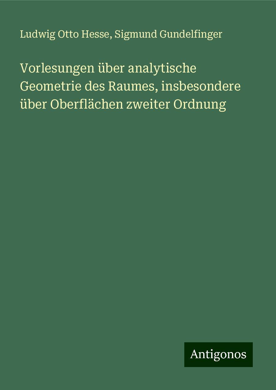 Vorlesungen über analytische Geometrie des Raumes, insbesondere über Oberflächen zweiter Ordnung