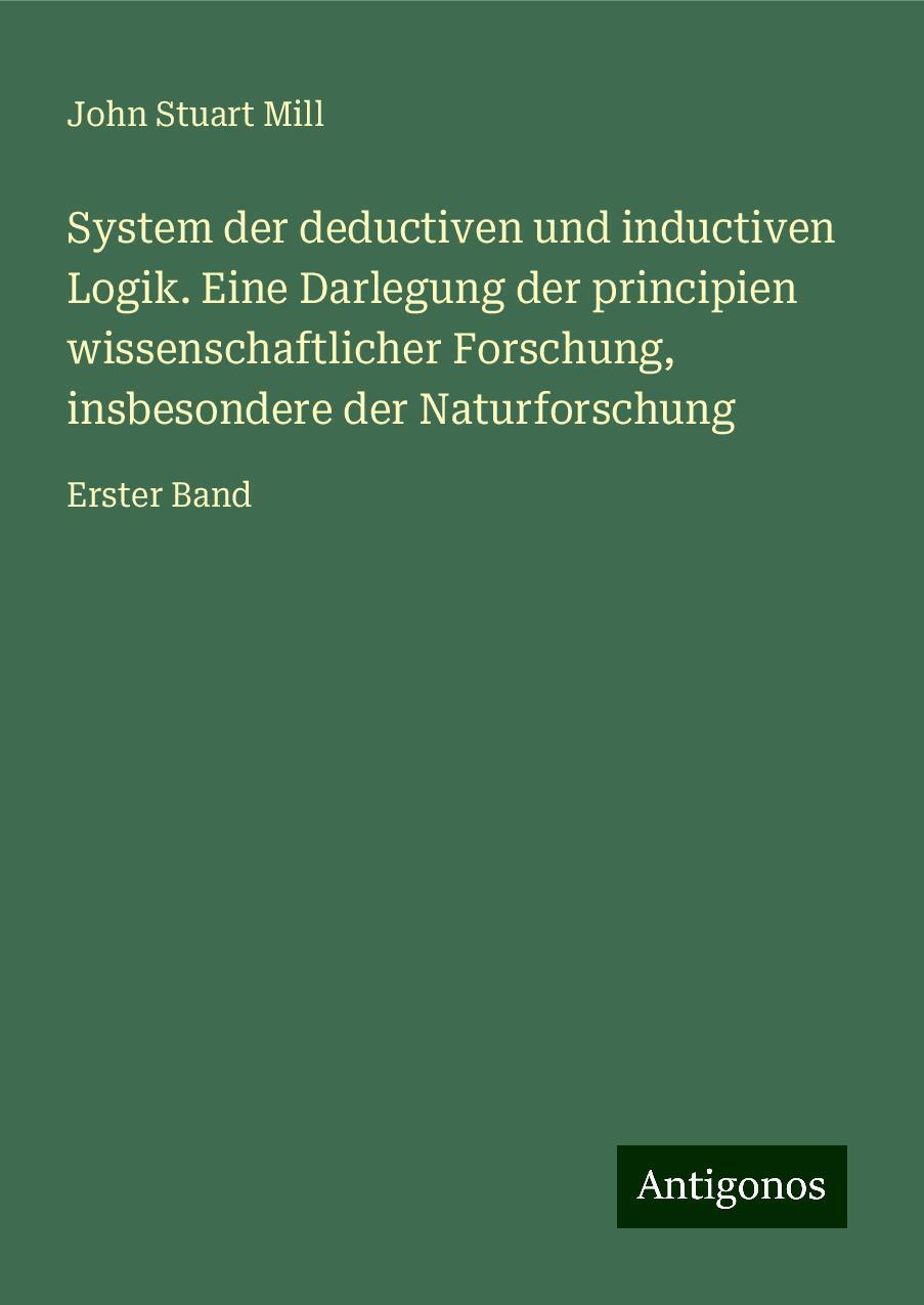 System der deductiven und inductiven Logik. Eine Darlegung der principien wissenschaftlicher Forschung, insbesondere der Naturforschung