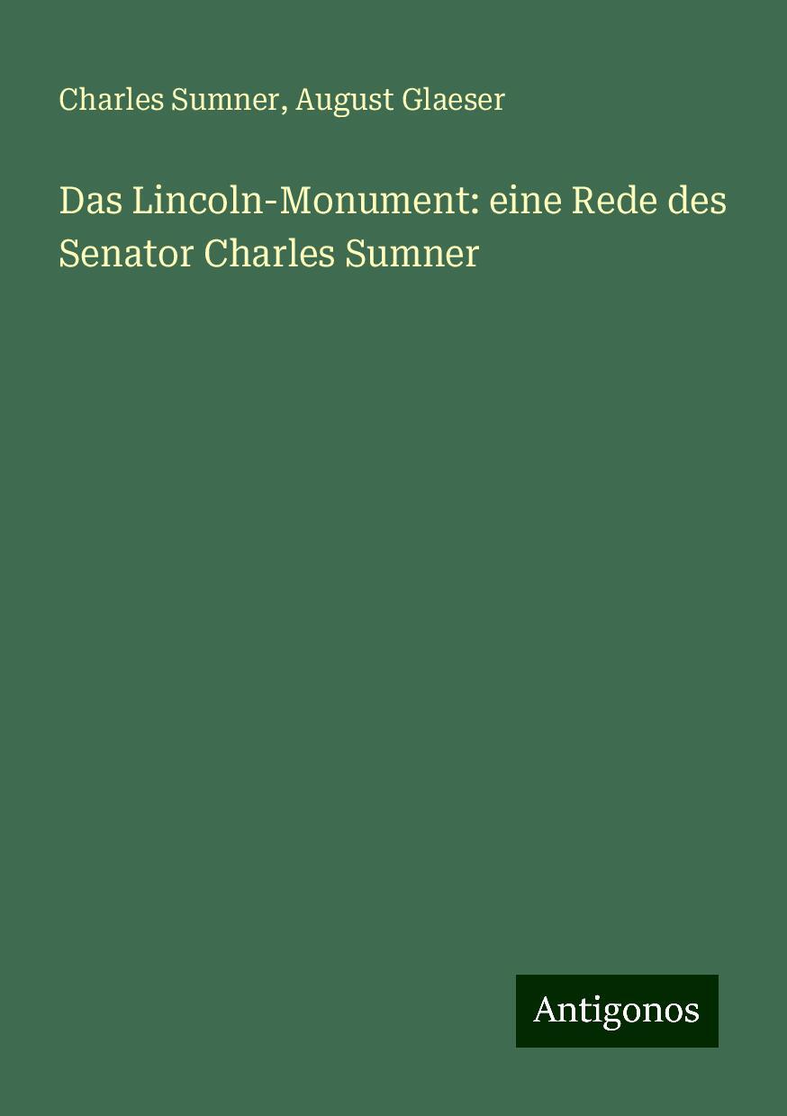 Das Lincoln-Monument: eine Rede des Senator Charles Sumner