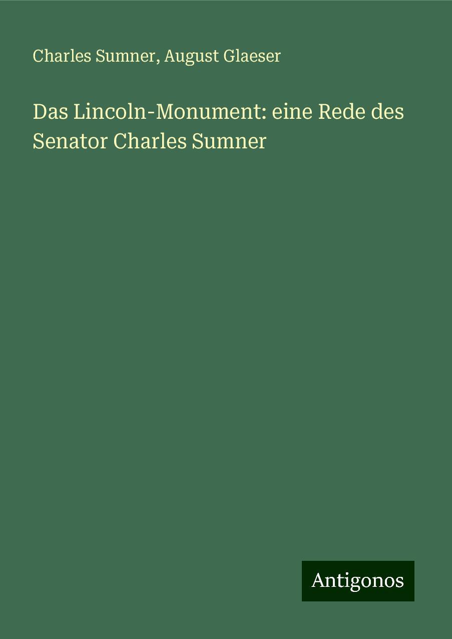 Das Lincoln-Monument: eine Rede des Senator Charles Sumner