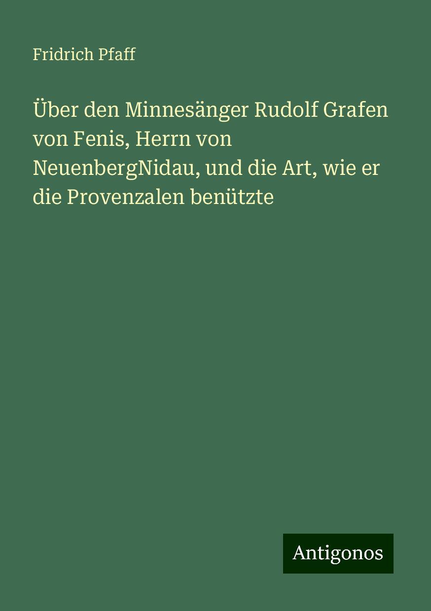 Über den Minnesänger Rudolf Grafen von Fenis, Herrn von NeuenbergNidau, und die Art, wie er die Provenzalen benützte