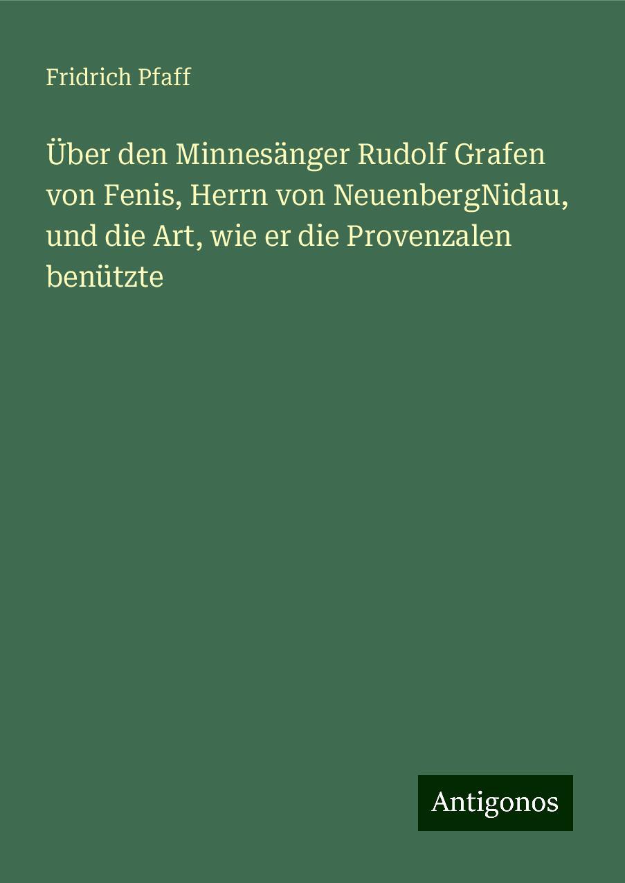 Über den Minnesänger Rudolf Grafen von Fenis, Herrn von NeuenbergNidau, und die Art, wie er die Provenzalen benützte