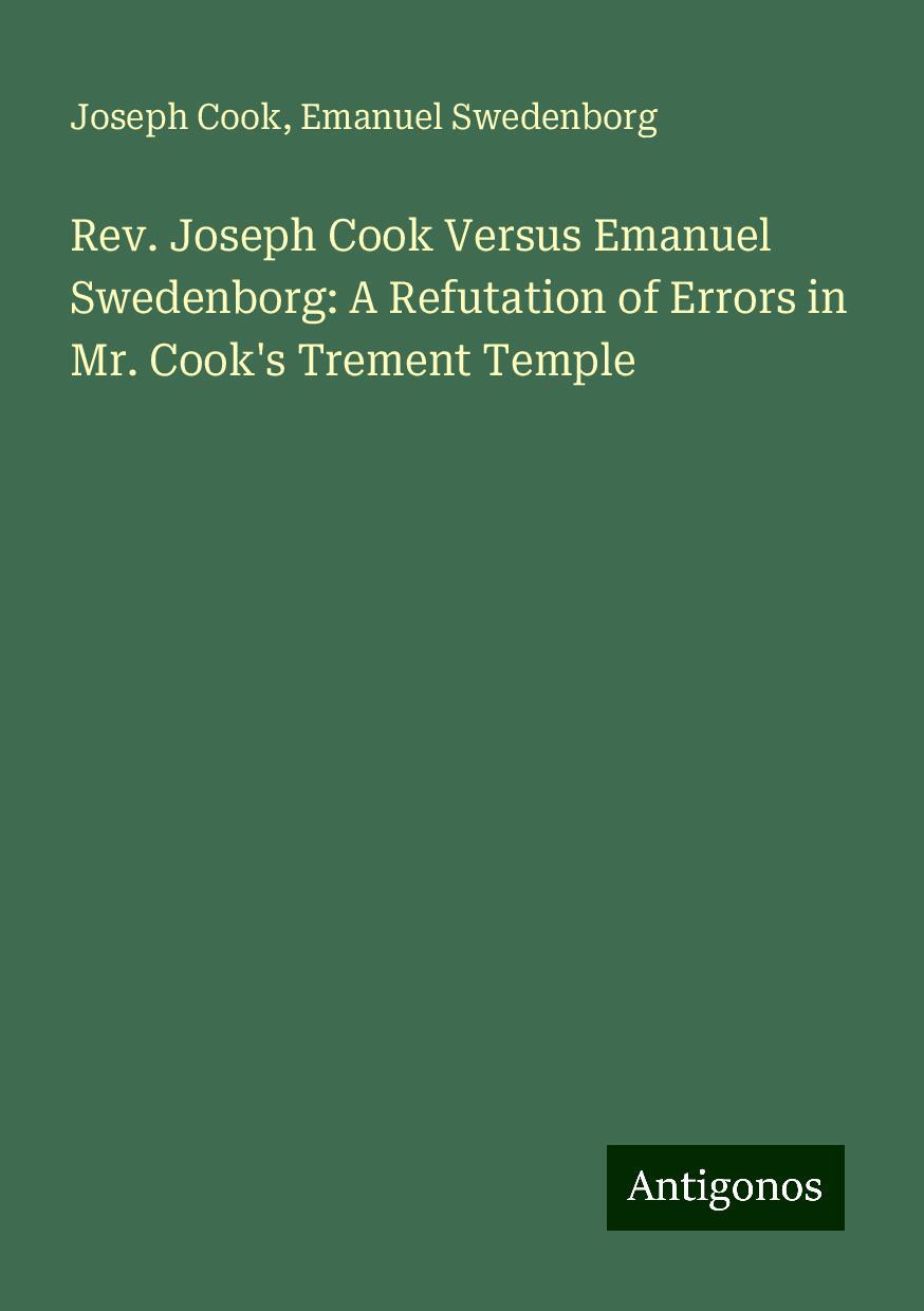 Rev. Joseph Cook Versus Emanuel Swedenborg: A Refutation of Errors in Mr. Cook's Trement Temple