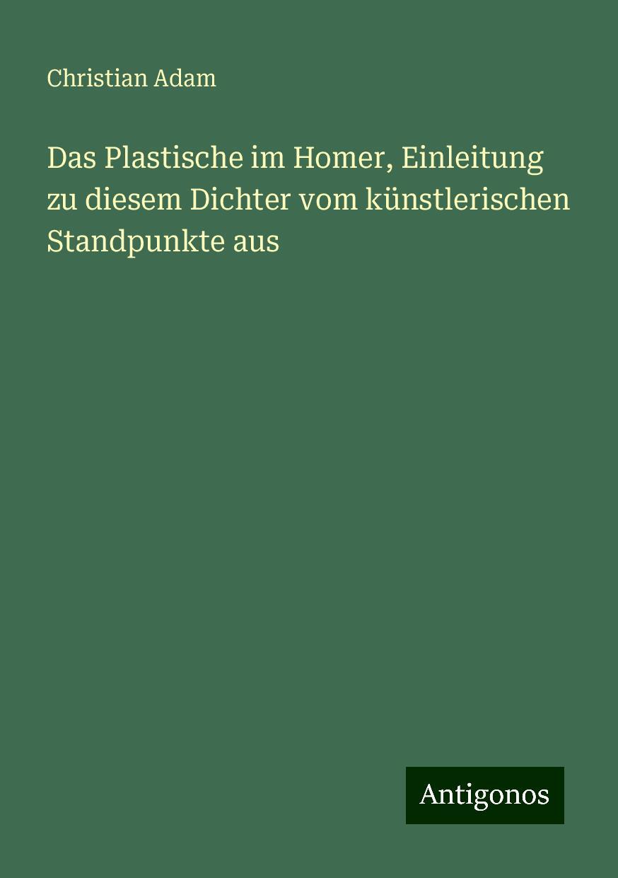 Das Plastische im Homer, Einleitung zu diesem Dichter vom künstlerischen Standpunkte aus