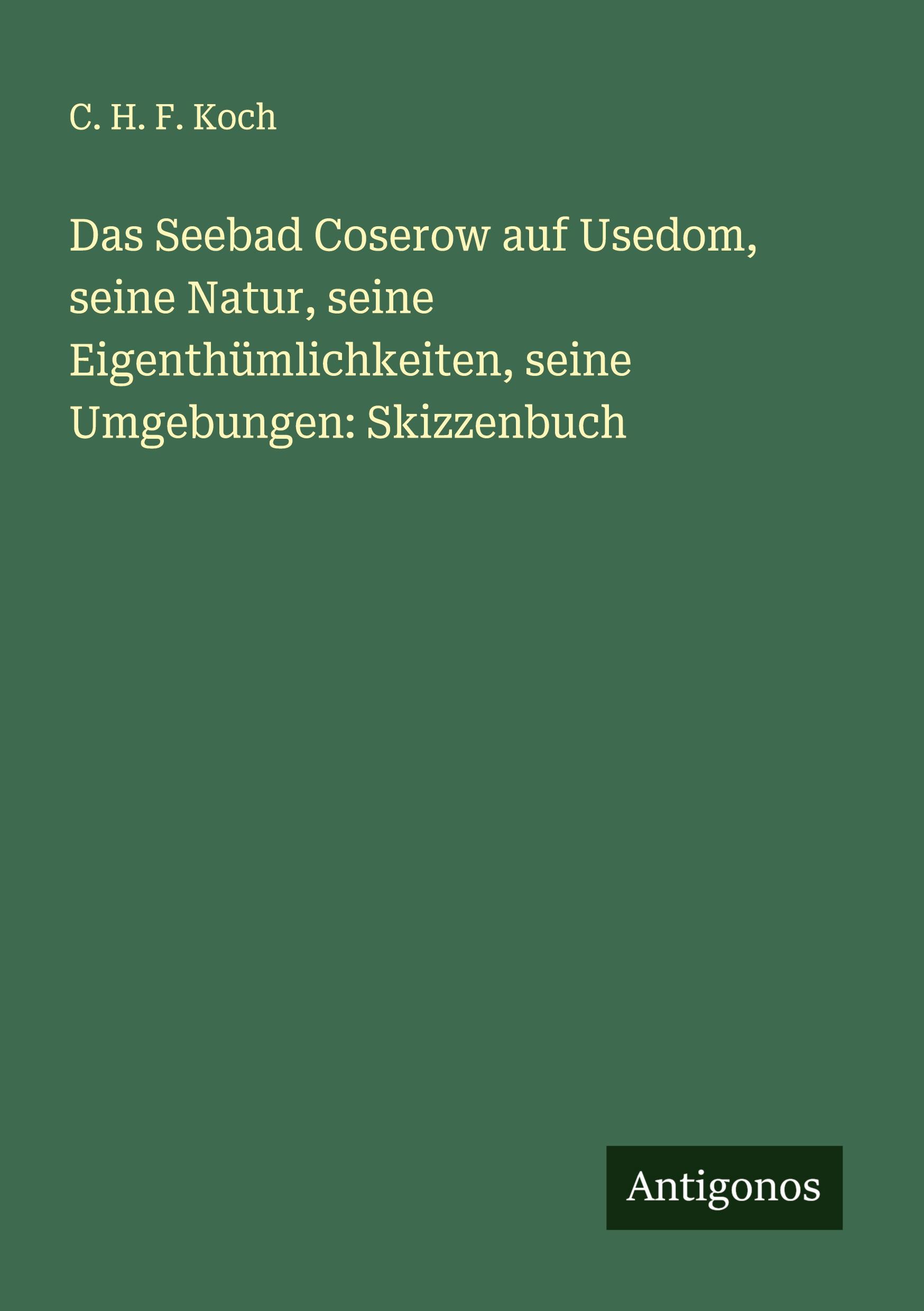 Das Seebad Coserow auf Usedom, seine Natur, seine Eigenthümlichkeiten, seine Umgebungen: Skizzenbuch