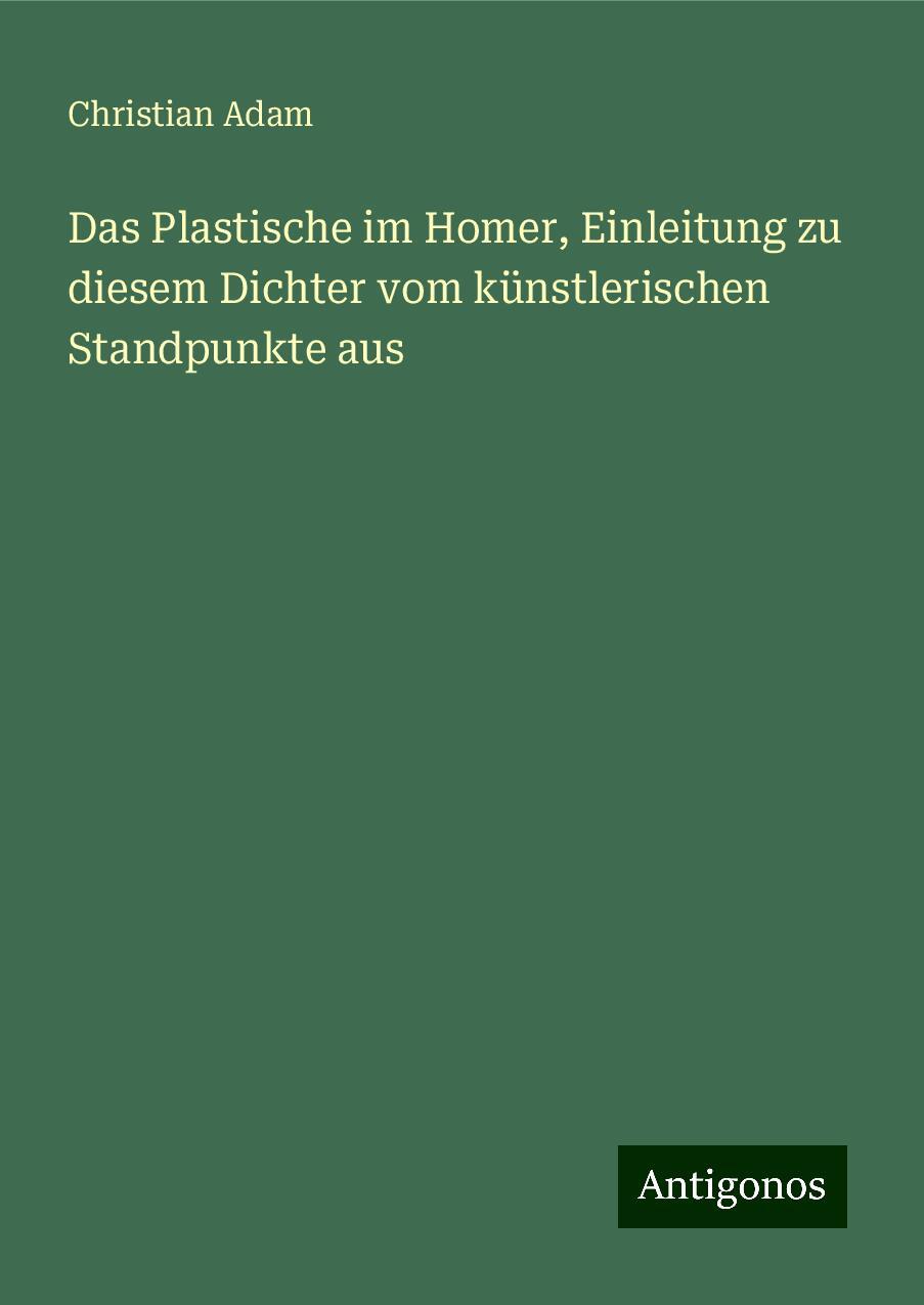 Das Plastische im Homer, Einleitung zu diesem Dichter vom künstlerischen Standpunkte aus