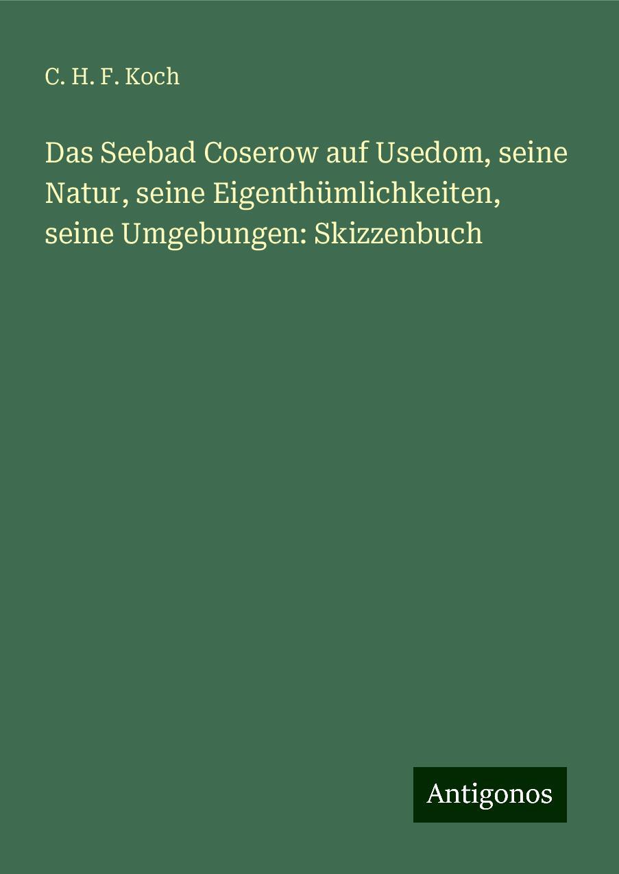 Das Seebad Coserow auf Usedom, seine Natur, seine Eigenthümlichkeiten, seine Umgebungen: Skizzenbuch