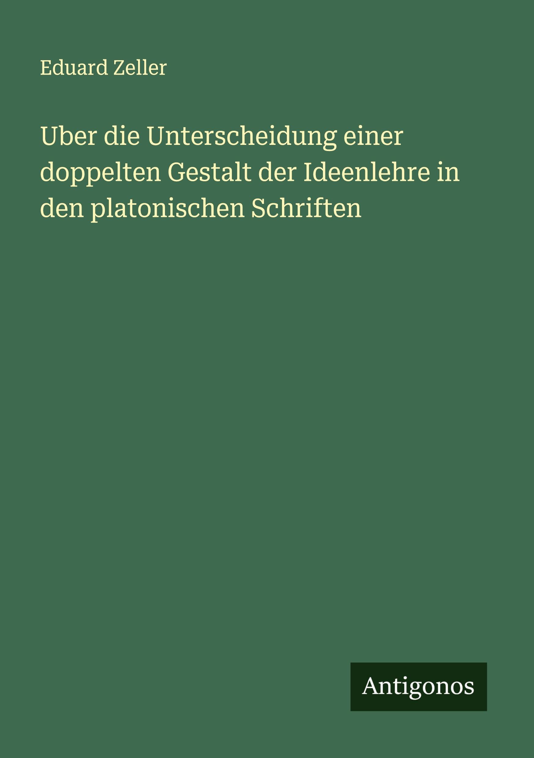 Uber die Unterscheidung einer doppelten Gestalt der Ideenlehre in den platonischen Schriften