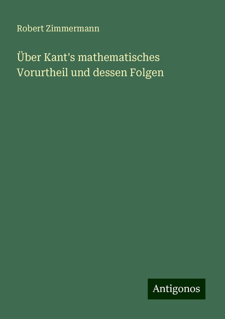 Über Kant's mathematisches Vorurtheil und dessen Folgen