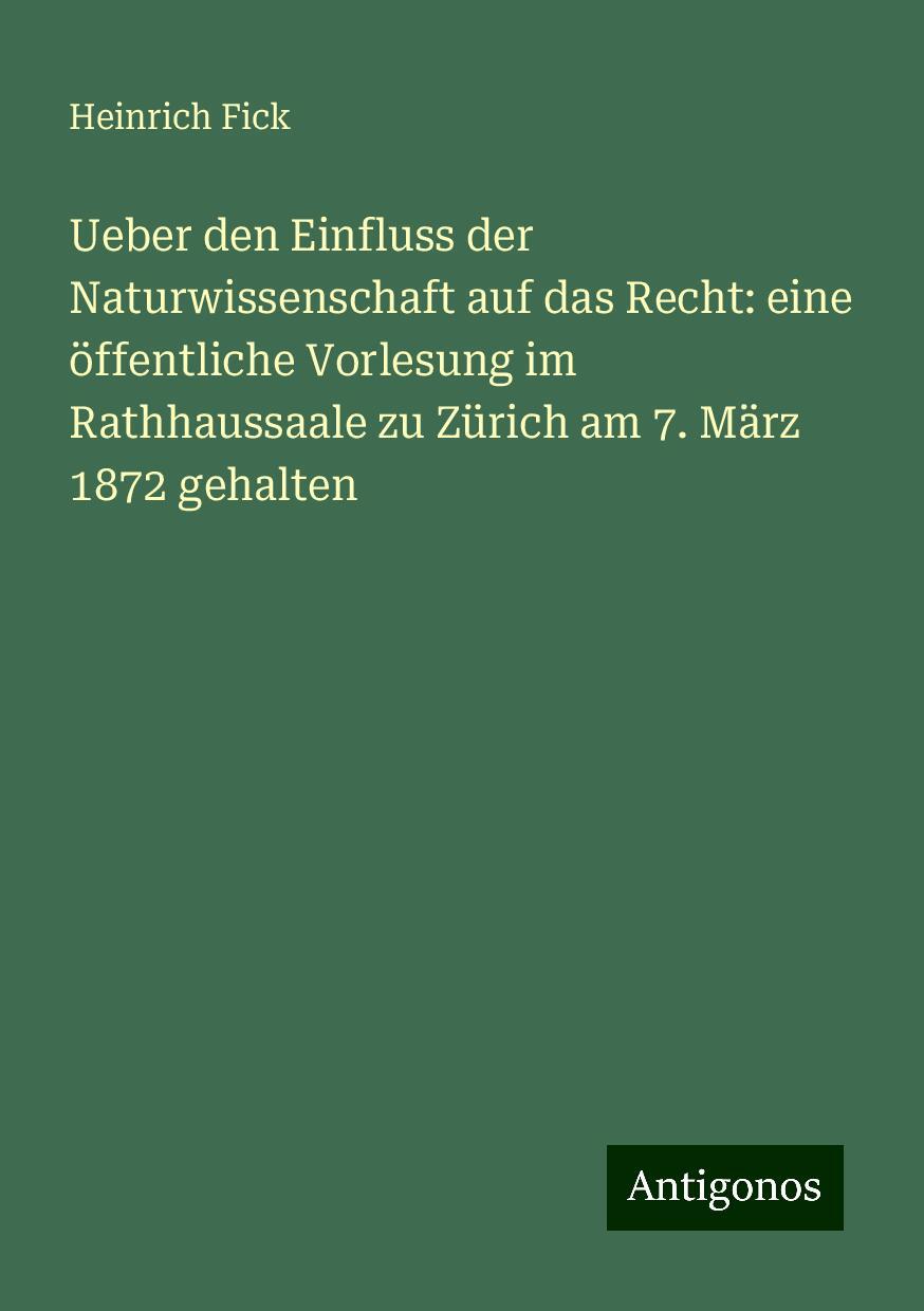 Ueber den Einfluss der Naturwissenschaft auf das Recht: eine öffentliche Vorlesung im Rathhaussaale zu Zürich am 7. März 1872 gehalten