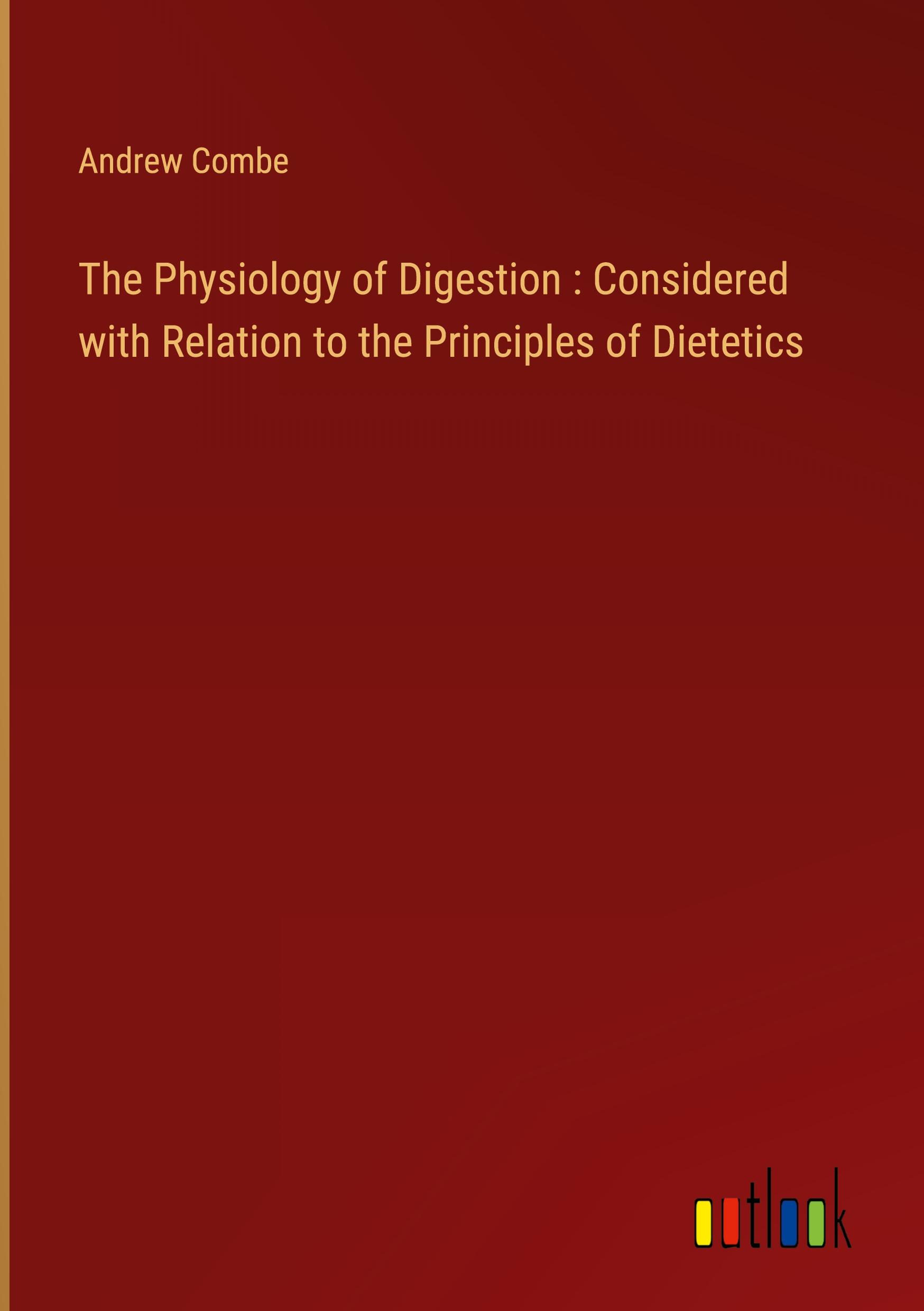 The Physiology of Digestion : Considered with Relation to the Principles of Dietetics