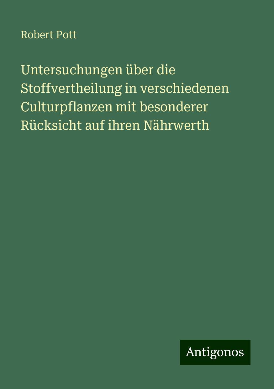 Untersuchungen über die Stoffvertheilung in verschiedenen Culturpflanzen mit besonderer Rücksicht auf ihren Nährwerth