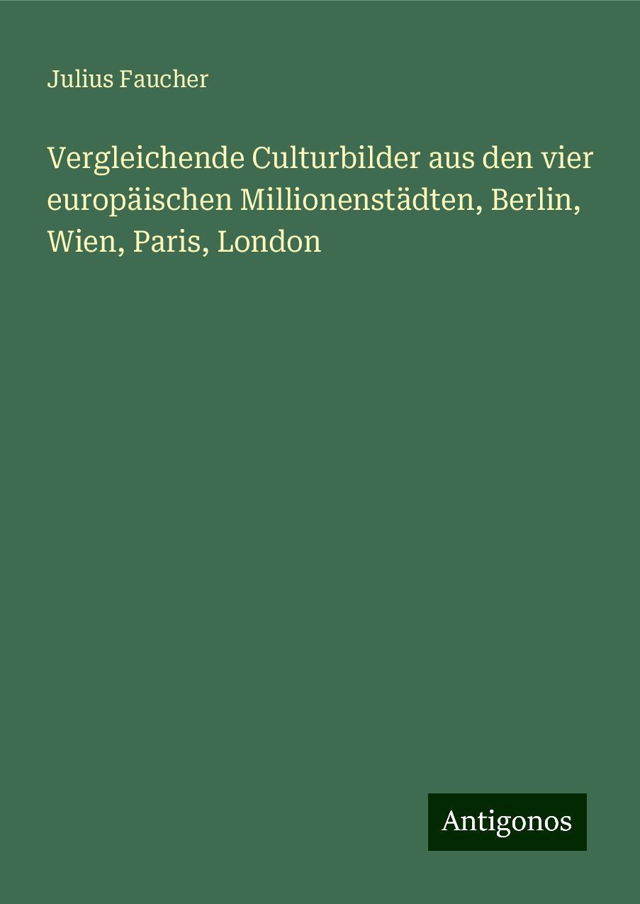 Vergleichende Culturbilder aus den vier europäischen Millionenstädten, Berlin, Wien, Paris, London