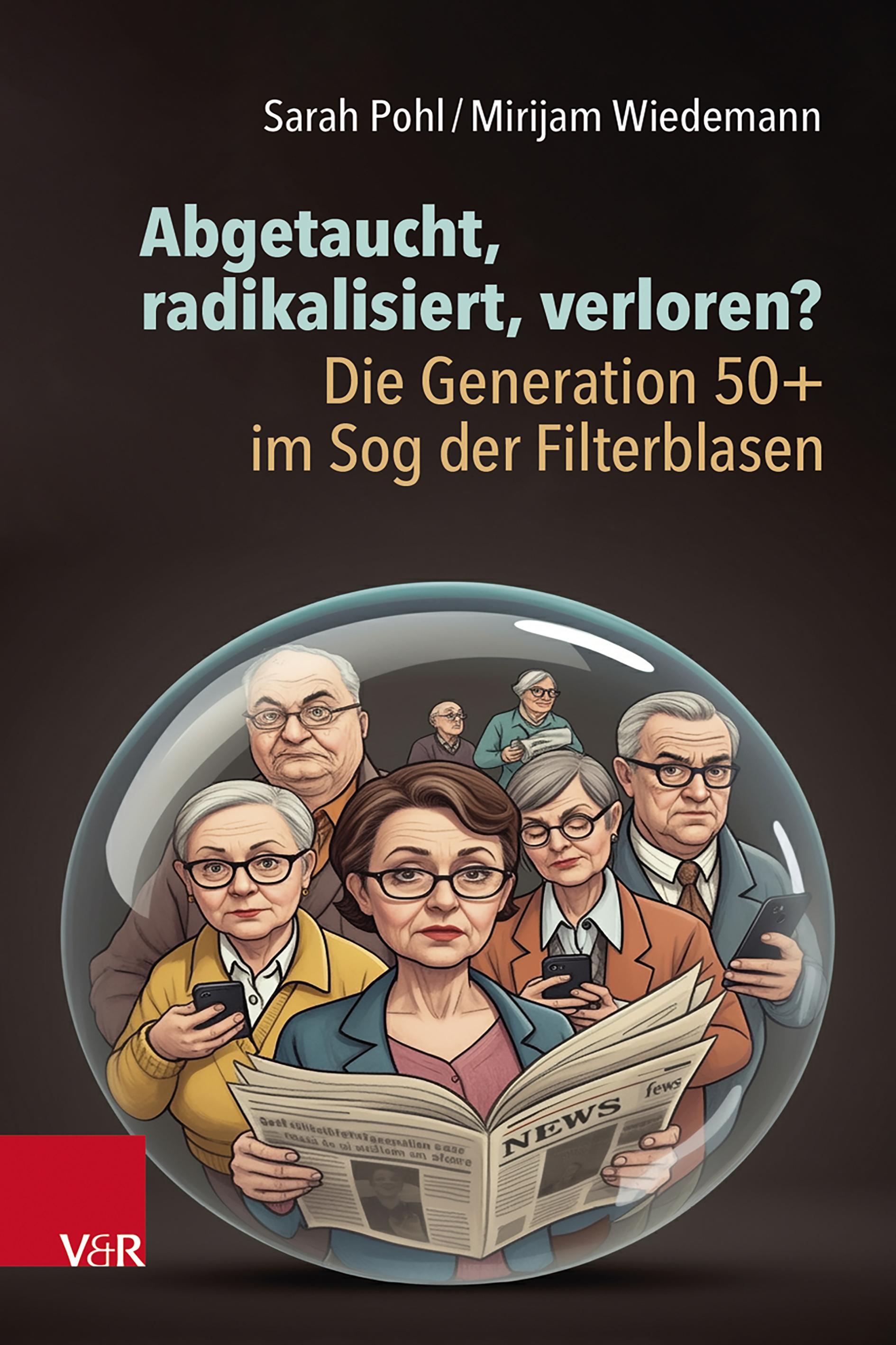 Abgetaucht, radikalisiert, verloren? Die Generation 50+ im Sog der Filterblasen