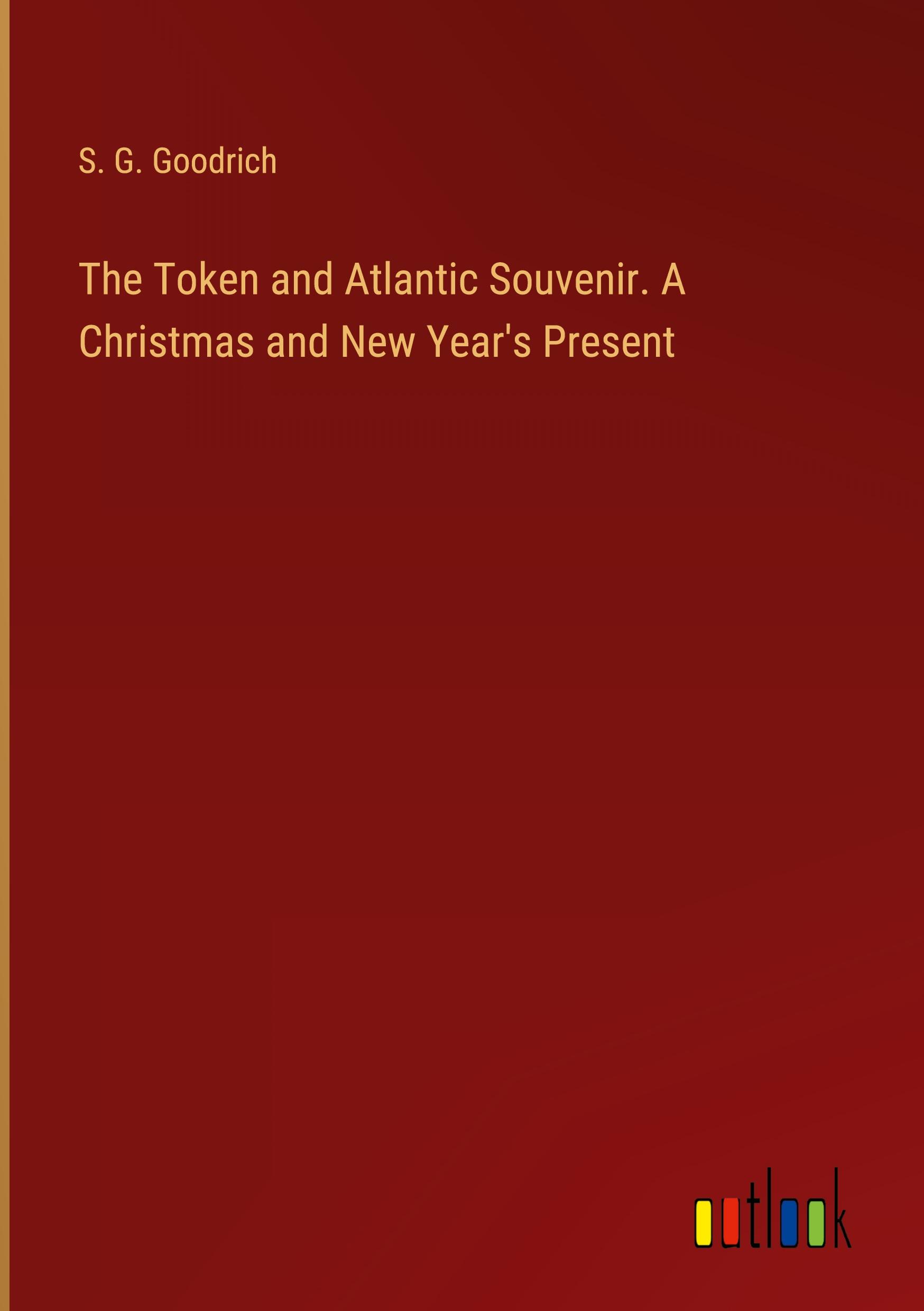 The Token and Atlantic Souvenir. A Christmas and New Year's Present