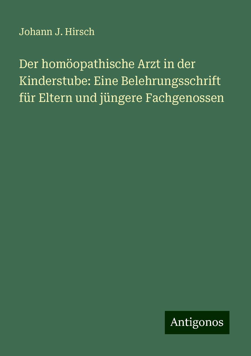 Der homöopathische Arzt in der Kinderstube: Eine Belehrungsschrift für Eltern und jüngere Fachgenossen