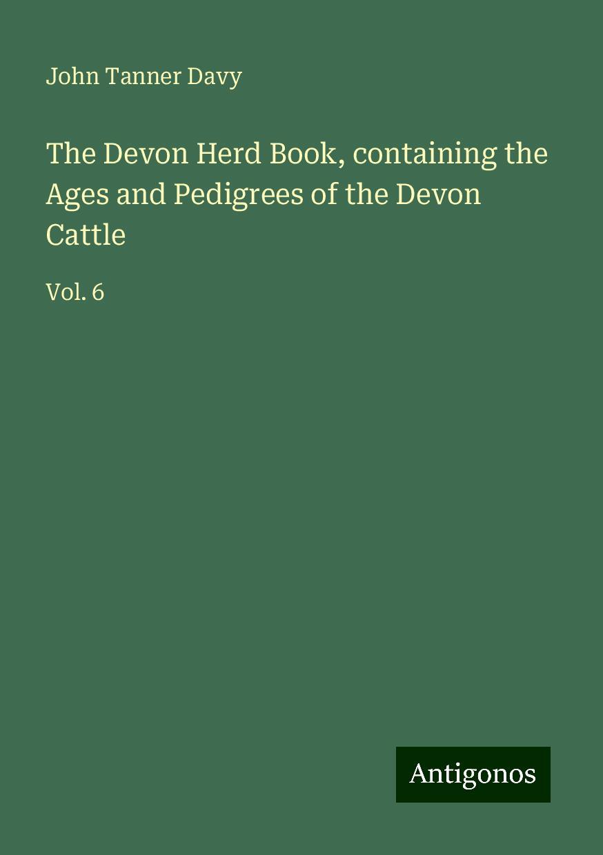 The Devon Herd Book, containing the Ages and Pedigrees of the Devon Cattle