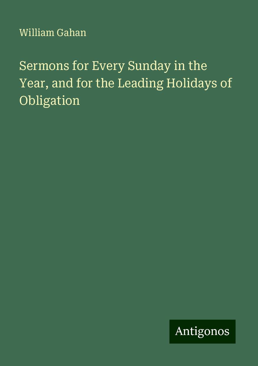 Sermons for Every Sunday in the Year, and for the Leading Holidays of Obligation