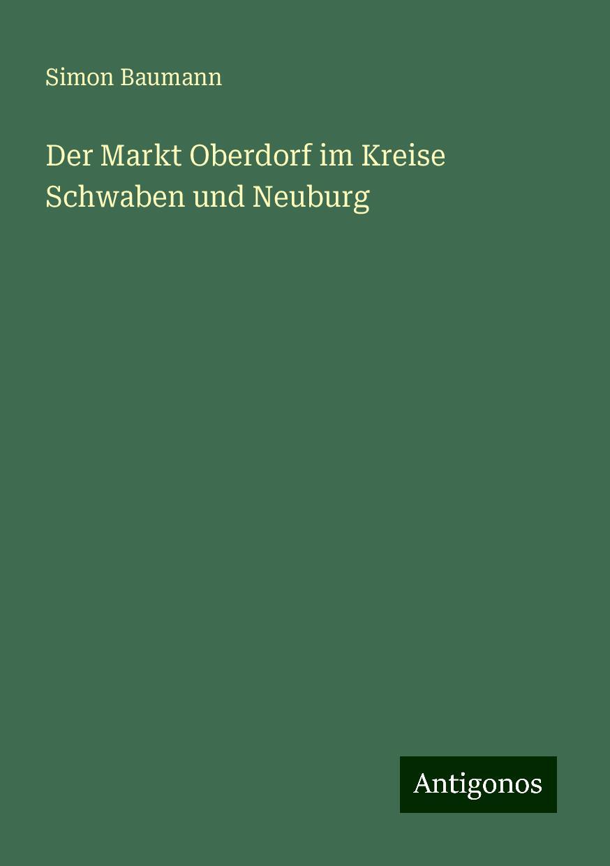 Der Markt Oberdorf im Kreise Schwaben und Neuburg