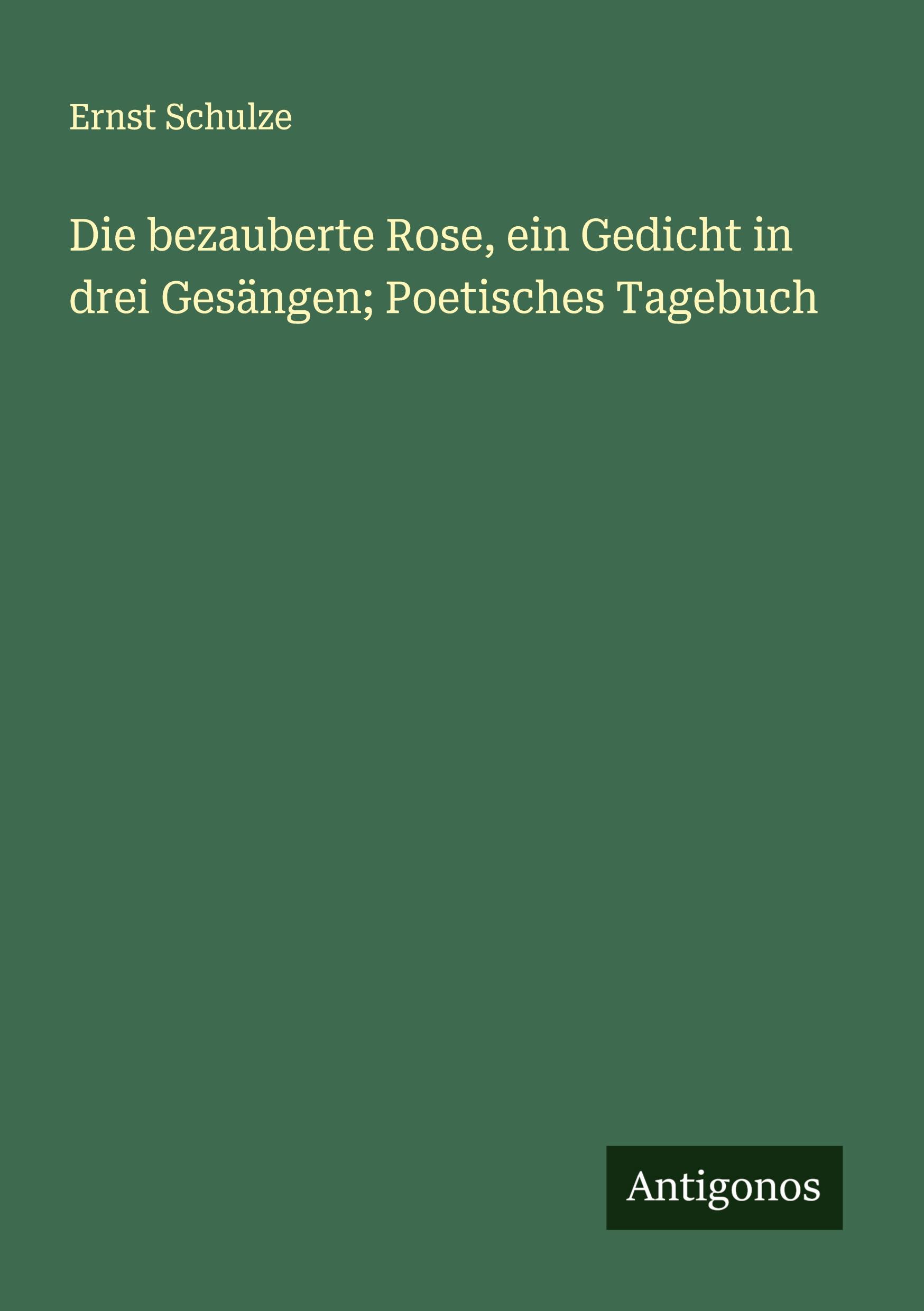 Die bezauberte Rose, ein Gedicht in drei Gesängen; Poetisches Tagebuch