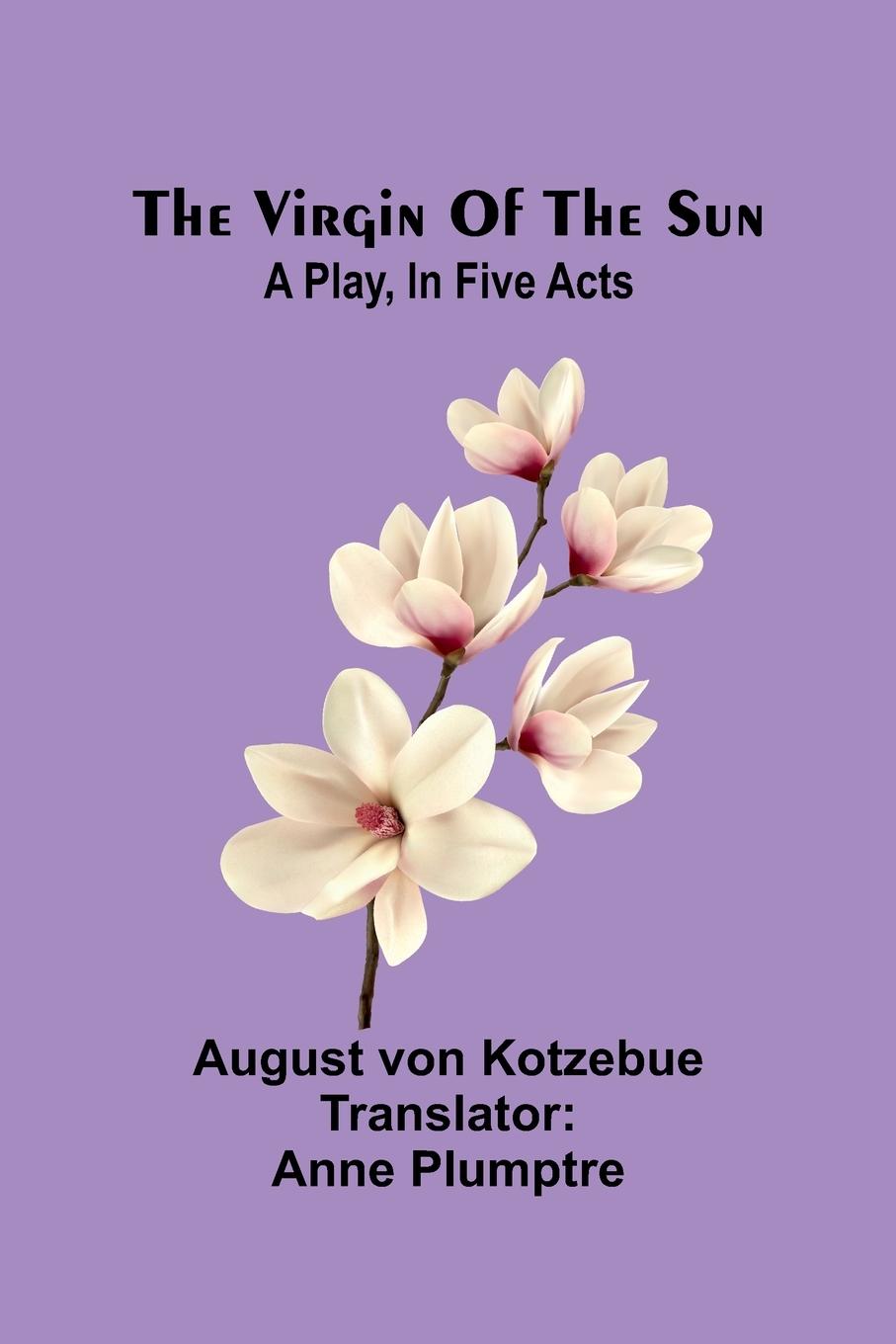 The virgin of the sun; A play, in five acts