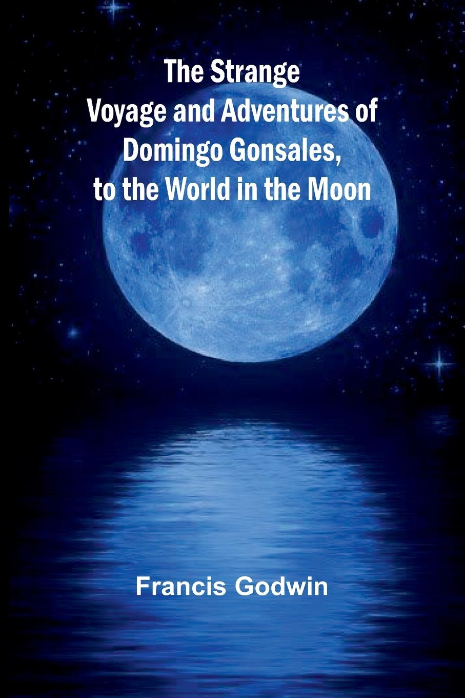 The Strange Voyage and Adventures of Domingo Gonsales, to the World in the Moon