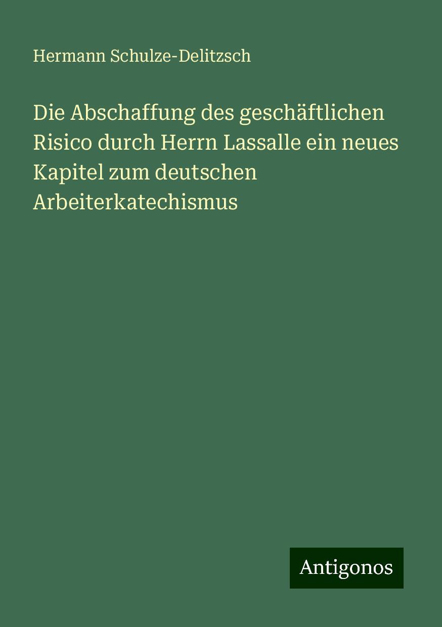 Die Abschaffung des geschäftlichen Risico durch Herrn Lassalle ein neues Kapitel zum deutschen Arbeiterkatechismus