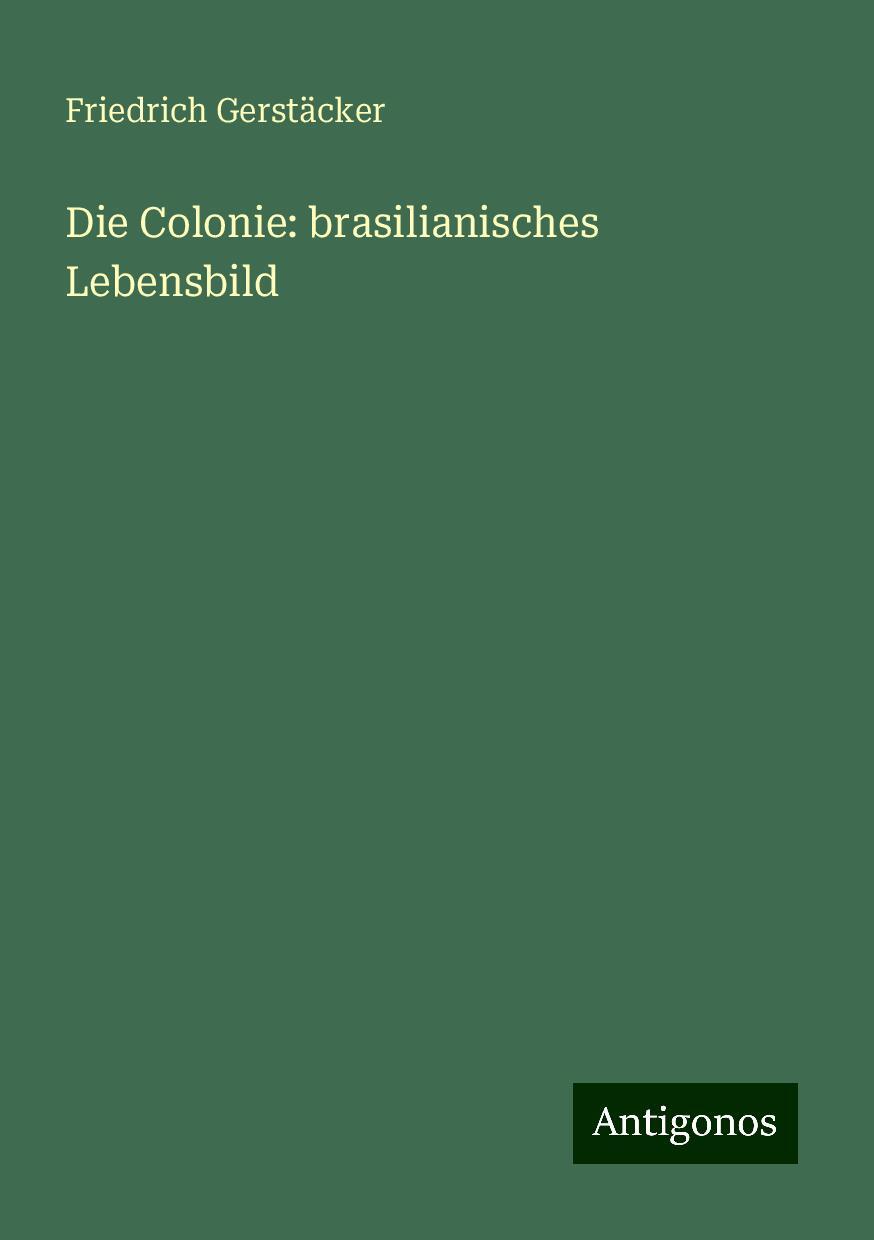 Die Colonie: brasilianisches Lebensbild