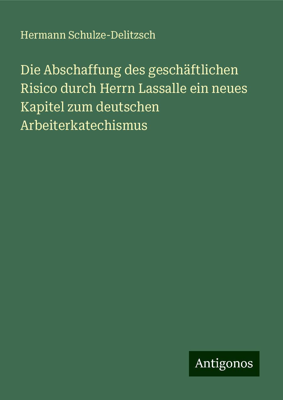 Die Abschaffung des geschäftlichen Risico durch Herrn Lassalle ein neues Kapitel zum deutschen Arbeiterkatechismus