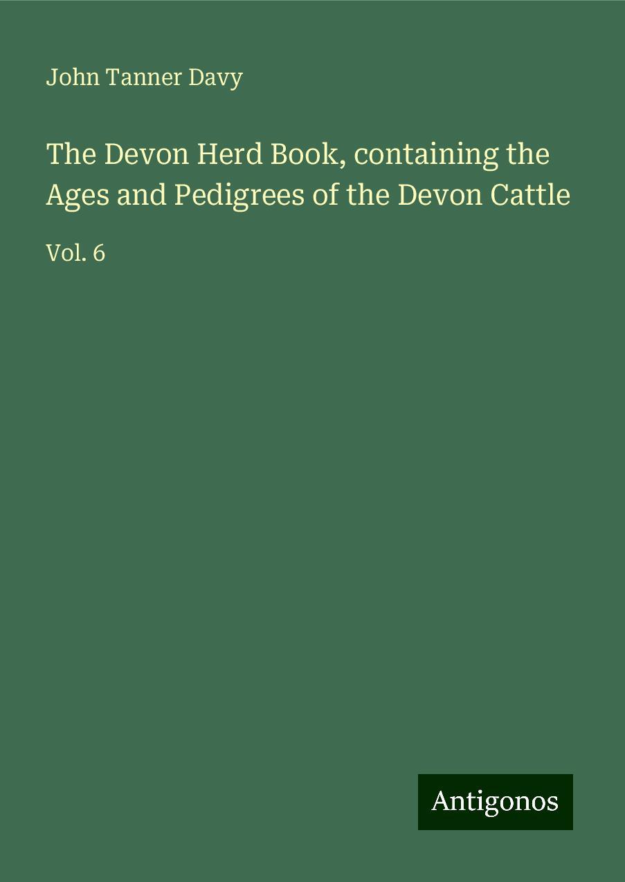 The Devon Herd Book, containing the Ages and Pedigrees of the Devon Cattle