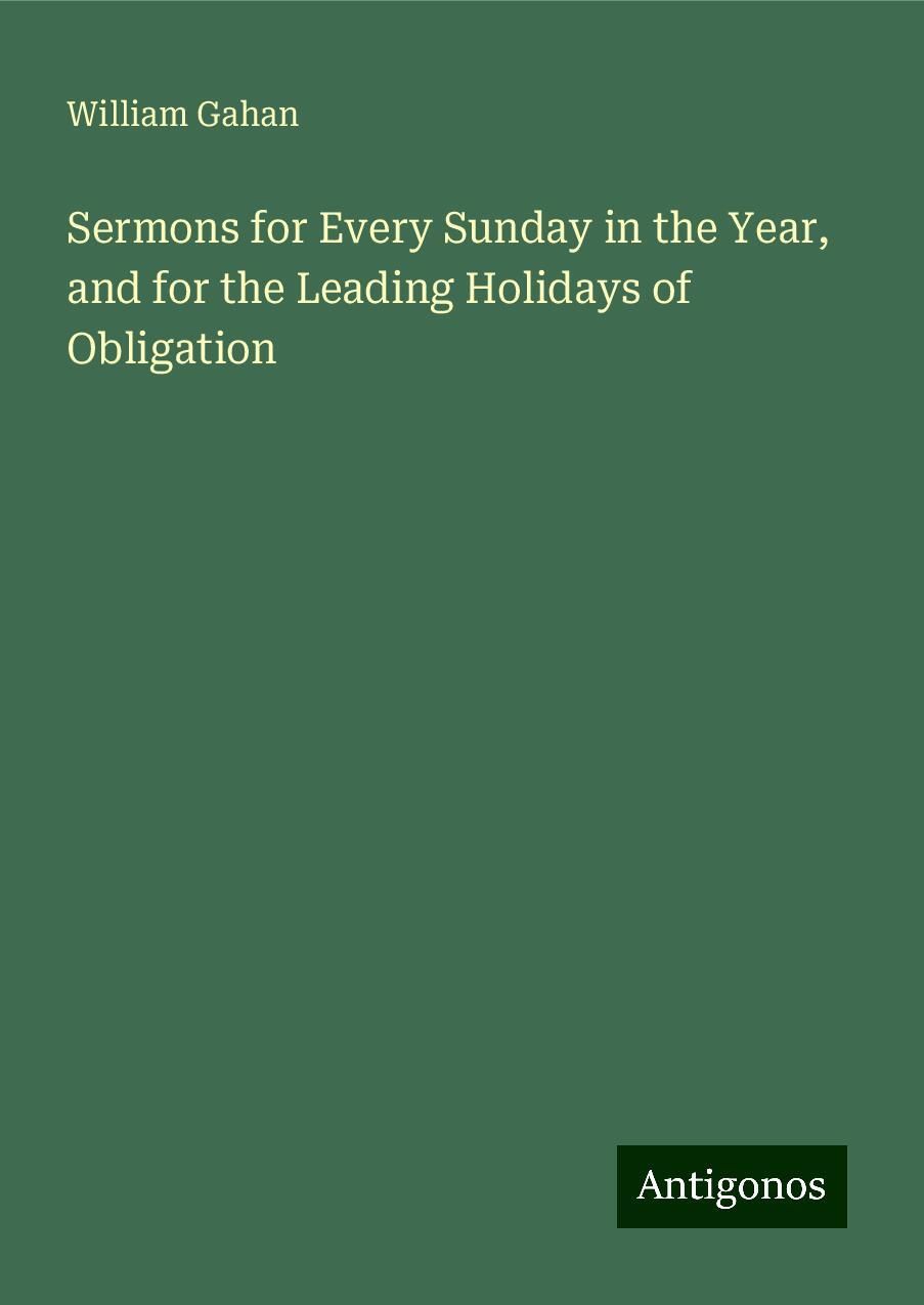 Sermons for Every Sunday in the Year, and for the Leading Holidays of Obligation