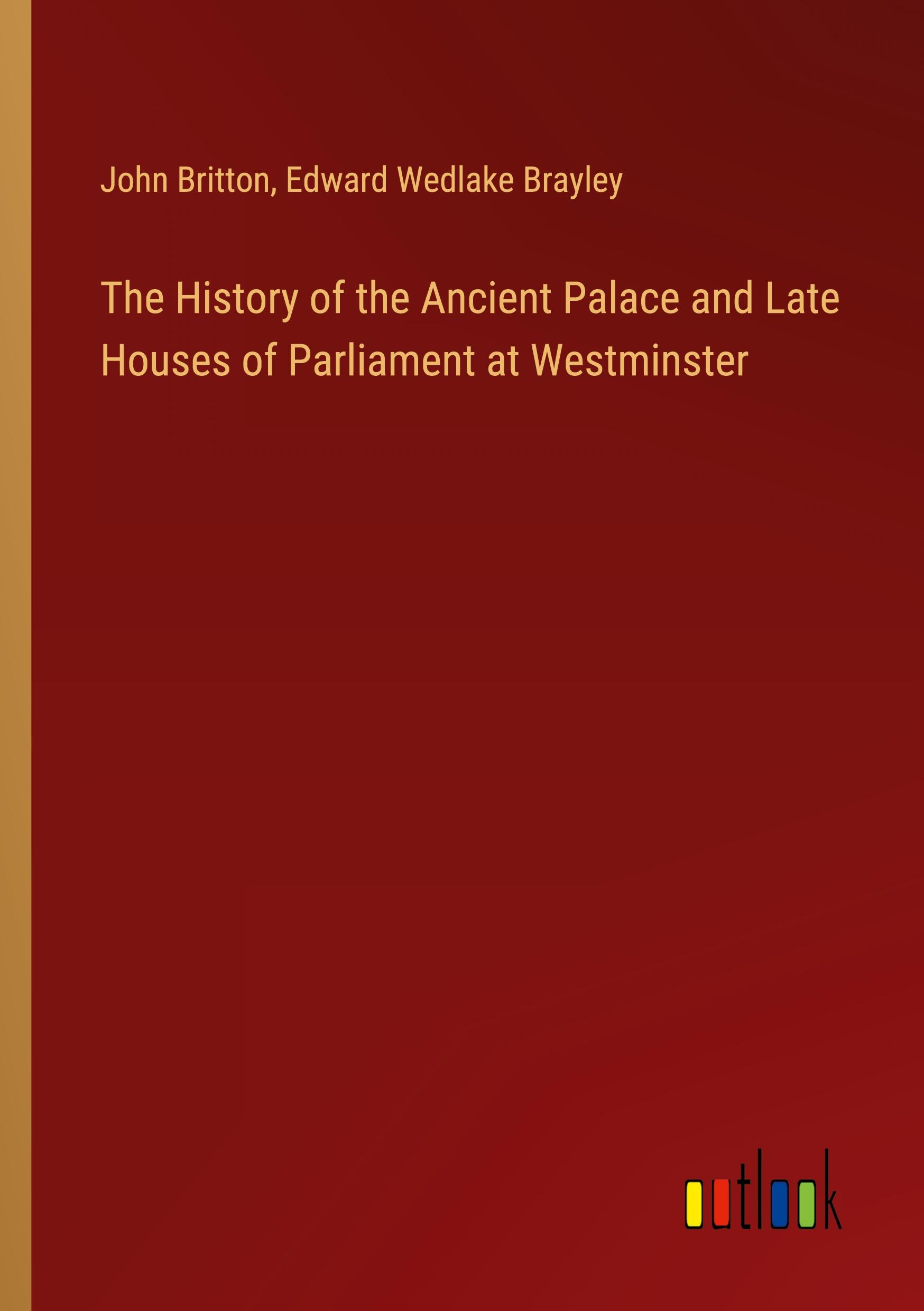 The History of the Ancient Palace and Late Houses of Parliament at Westminster