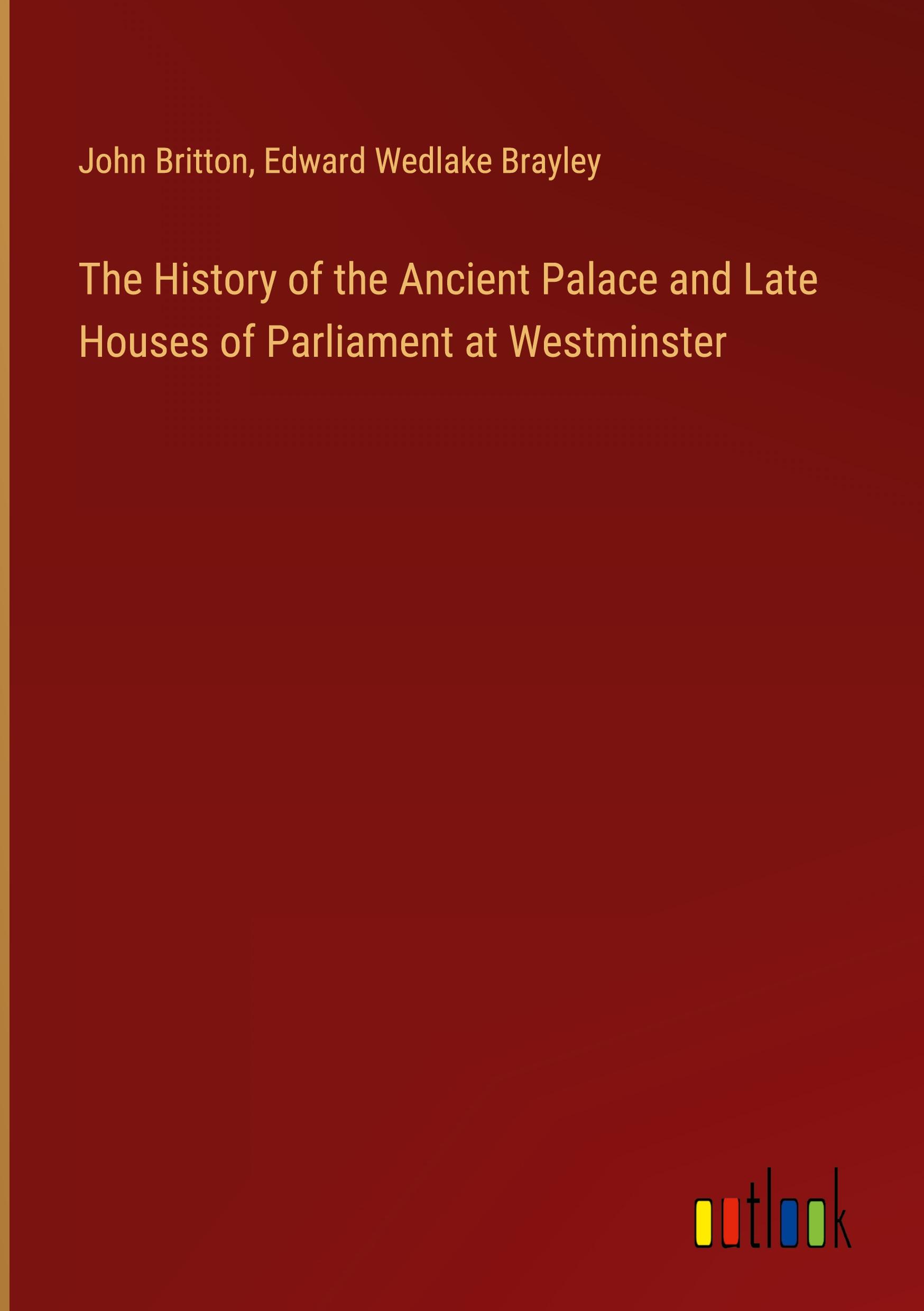 The History of the Ancient Palace and Late Houses of Parliament at Westminster