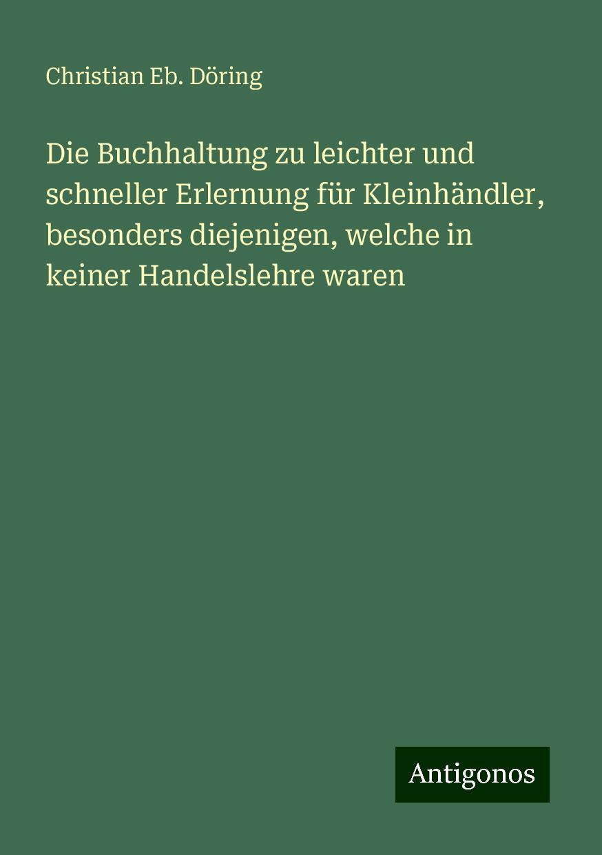 Die Buchhaltung zu leichter und schneller Erlernung für Kleinhändler, besonders diejenigen, welche in keiner Handelslehre waren