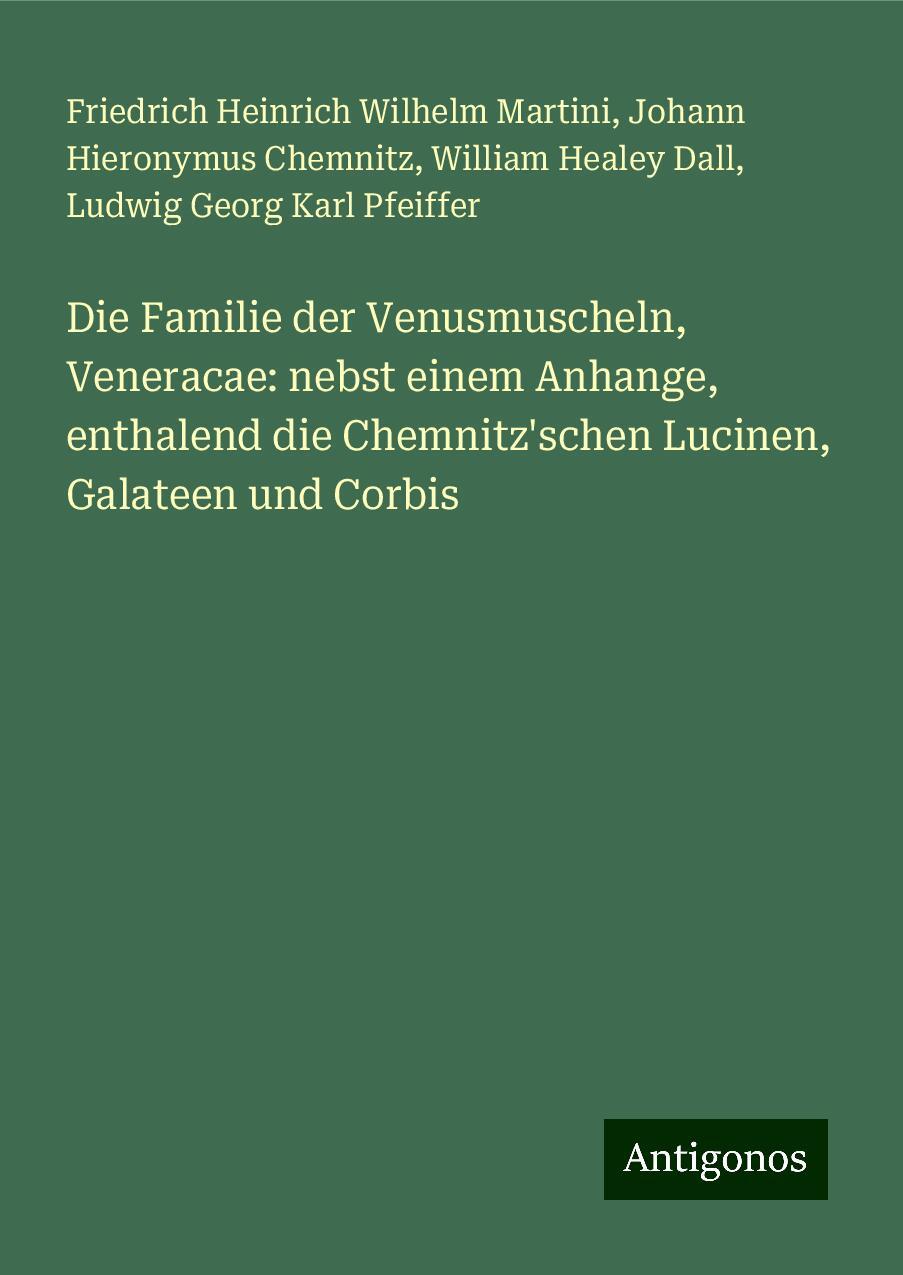 Die Familie der Venusmuscheln, Veneracae: nebst einem Anhange, enthalend die Chemnitz'schen Lucinen, Galateen und Corbis